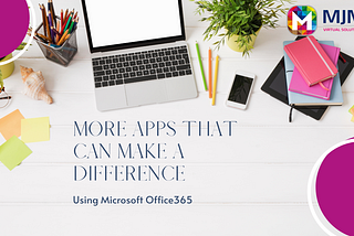 Microsoft Office 365: More apps that can make a difference