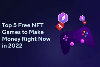 Top 5 Free NFT Games to Make Money Right Now in 2022