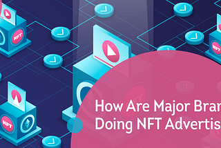 How Are Major Brands Doing NFT Advertising?