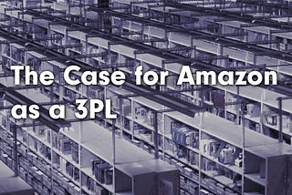 The Case for Amazon as a 3PL