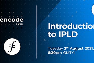Encode Filecoin Club: Introduction to IPLD [Video + Slides]