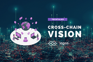 🔍Iagon TechTalks: Cross-Chain Vision