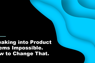 Breaking into product seems impossible. How to change that.