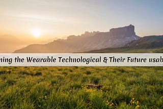 Defining the Wearable Technological & Their Future usability