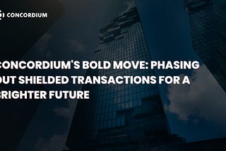 Concordium’s Bold Move: Phasing Out Shielded Transactions for a Brighter Future