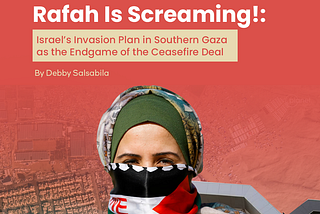 Rafah Is Screaming! : Israel’s Invasion Plan in Southern Gaza as the Endgame of the Ceasefire Deal