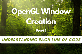 Mastering OpenGL Window Creation: Understanding Each Line of Code — Part 1