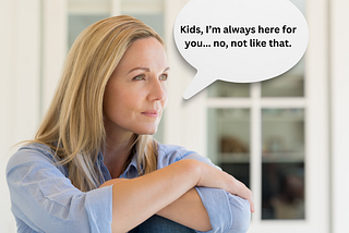 A woman is sitting and looking thoughtfully to the side. There is a speech bubble coming from her that says, “Kids, I’m always here for you… no, not like that.”