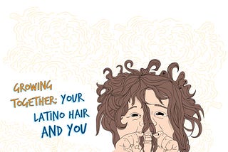 Growing Together: Your Latino Hair and You