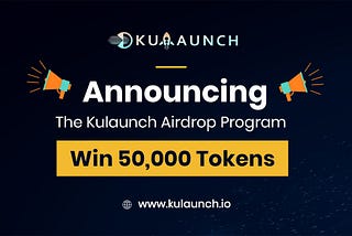 Announcing the Kulaunch Airdrop Program. Win Guaranteed 50k Tokens