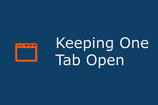 Keeping One Tab Open