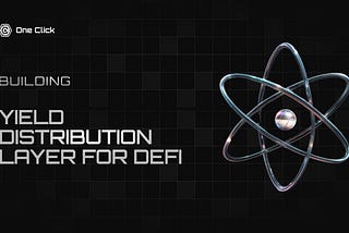One Click’s Next Chapter: Building the Yield Distribution Layer for DeFi