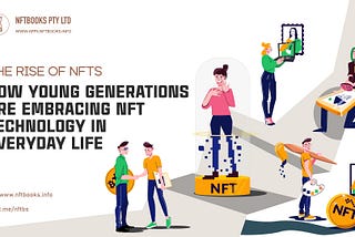 The Rise of NFTs: How Young Generations are Embracing NFT Technology in Everyday Life