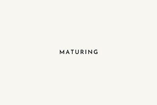 Maturing