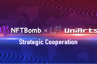 UniArts Network and NFTBomb Enter into A Strategic Partnership