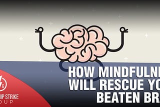 How Mindfulness Will Rescue Your Beaten Brain