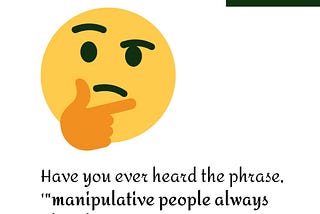 Have you ever heard the phrase, "manipulative people always play victim?"