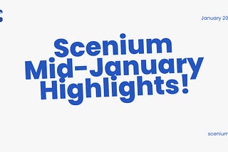 Scenium Mid-January Highlights!