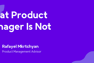 What Product Manager Is Not