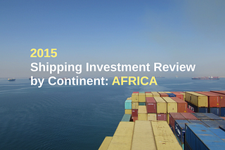 2015 Shipping Investment Review By Continent: Africa