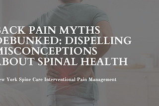 Back Pain Myths Debunked: Dispelling Misconceptions About Spinal Health
