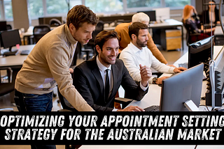 Optimizing Your Appointment Setting Strategy for the Australian Market