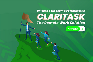 Unleash Your Team’s Potential with Claritask: The Remote Work Solution