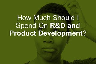 How Much Should I Spend on R&D and Product Development?