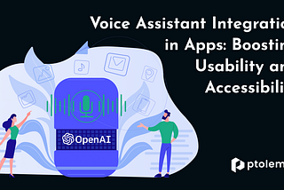 AI-Powered Voice Assistant Integration in Apps: Elevating Usability and Accessibility