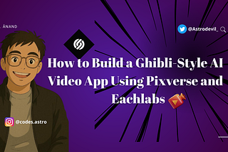 How to Build a Ghibli-Style AI Video App Using Pixverse and Eachlabs🎉