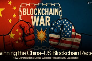 Winning the China–US Blockchain Race: How Constellation’s Digital Evidence Reclaims U.S. Leadership