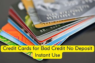 Credit Cards for Bad Credit No Deposit Instant Use