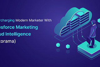 Supercharging Modern Marketers with Salesforce Marketing Cloud Intelligence (Datorama)