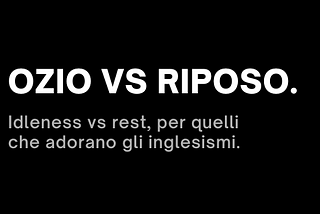 Ozio vs Riposo