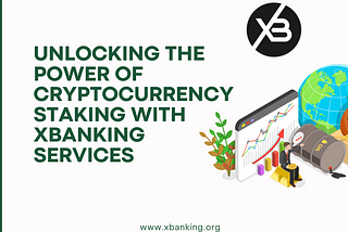 Unlocking the Power of Cryptocurrency Staking with XBANKING Services