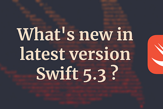 What’s new in latest version Swift 5.3 ?