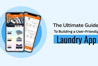 The Ultimate Guide to Building a User-Friendly Laundry App