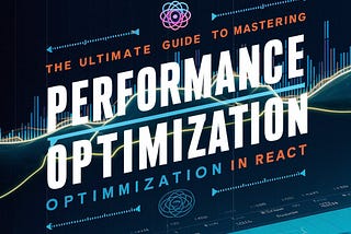 The Ultimate Guide to Mastering Performance Optimization in React