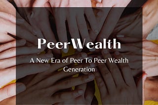PeerWealth, A New Era of Peer To Peer Wealth Generation