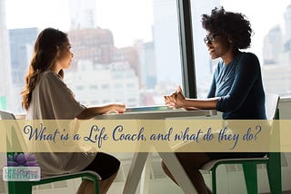 What is a Life Coach, and what do they do?