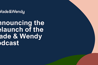 Announcing the Relaunch of the Wade & Wendy Podcast