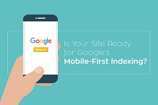 Is Your Site Ready for Google’s Mobile-First Indexing?