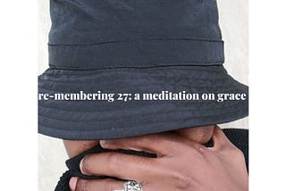 Re-membering 27: a meditation on grace