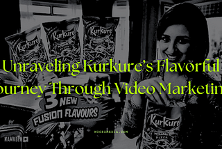 Crunching Success: Unraveling Kurkure’s Flavorful Journey Through Video Marketing — Noobzmedia.com