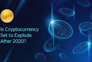 Is Cryptocurrency Set to Explode After 2020?