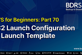 AWS for Beginners: EC2 Launch Configuration vs Launch Template — Part 70