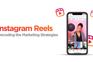 Instagram Reels — Decoding the Marketing Strategies