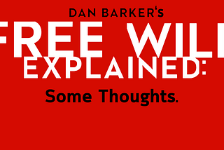 Some Thoughts on Randomness, Determinism, and Dan Barker’s “Free Will Explained”