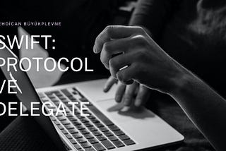 Swift Protocol ve Delegate Kavramları