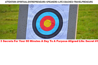 3 Secrets To a Purpose Aligned Life In 60 Minutes A Day [VIDEO]